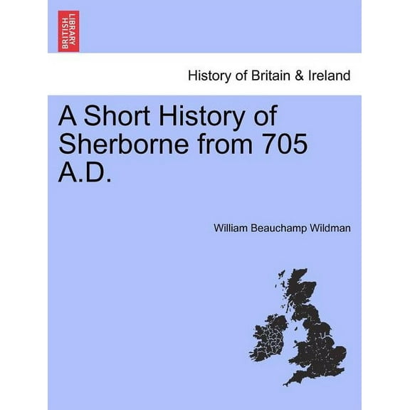 A Short History of Sherborne from 705 A.D. (Paperback)