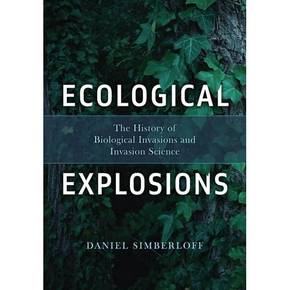 Ecological Explosions: The History of Biological Invasions and Invasion Science, (Paperback)