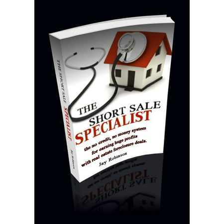 The Short Sale Specialist: the no credit, no money system for earning huge profits with real estate foreclosure deals. - (Best Way To Find Foreclosures And Short Sales)