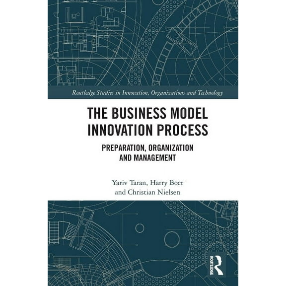Routledge Studies in Innovation, Organiz The Business Model Innovation Process: Preparation, Organization and Management, (Paperback)
