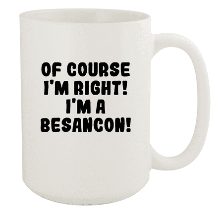 

Of Course I m Right! I m A Besancon! - Ceramic 15oz White Mug White