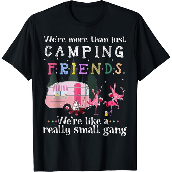 We'Re More Than Just Camping Friends We'Re Like A Really T Shirt