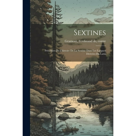 Sextines: Précédées De L'histoire De La Sextine Dans Les Langues Dérivées Du Latin (Paperback)