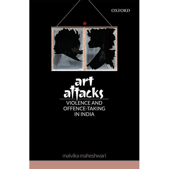 Art Attacks: Violence and Offence-Taking in India, (Hardcover)