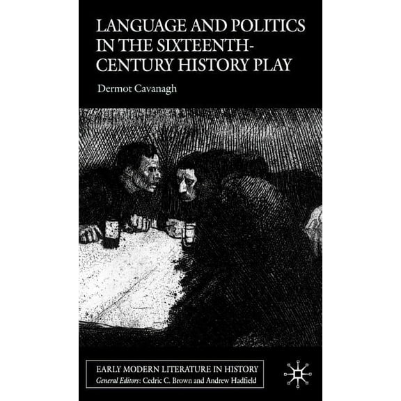 Early Modern Literature in History Language and Politics in the Sixteenth-Century History Play, (Hardcover)
