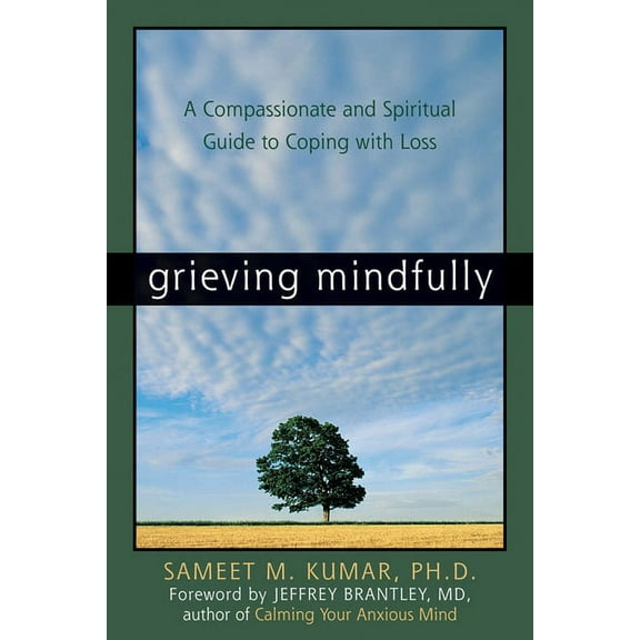 Grieving Mindfully: A Compassionate and Spiritual Guide to Coping with Loss, (Paperback)