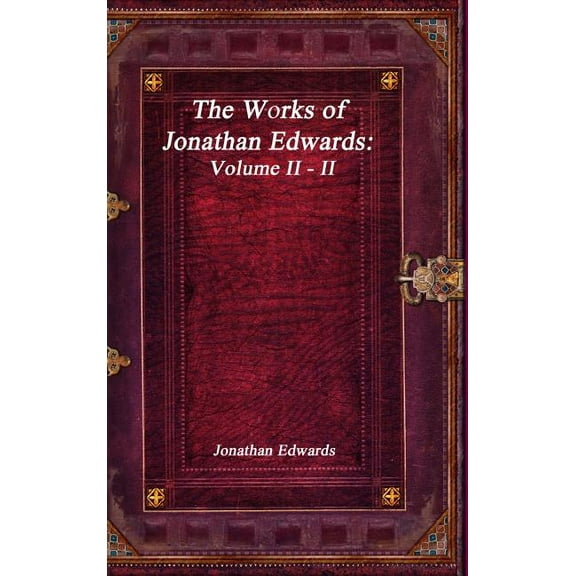 The Works of Jonathan Edwards: Volume II - II, (Hardcover)