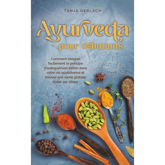 Ayurveda pour débutants Comment intégrer facilement le principe d'autoguérison indien dans votre vie quotidienne et trou, (Paperback)