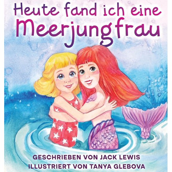 Heute Fand Ich... Heute fand ich eine Meerjungfrau: Eine zauberhafte Geschichte für Kinder über Freundschaft und die Kraft der Fantasie, Book 3, (Hardcover)