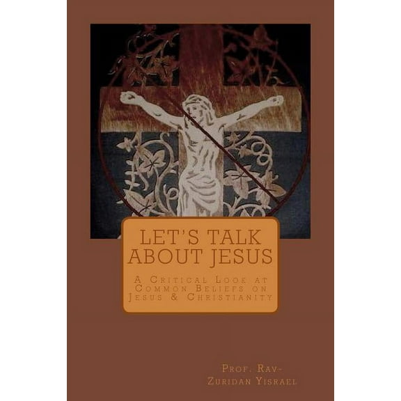 Let's Talk About Jesus: A Critical Look at Common Beliefs on Jesus & Christianity (Paperback)