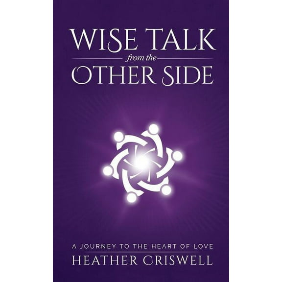 Wise Talk from the Other Side : A Journey to the Heart of Love (Paperback)