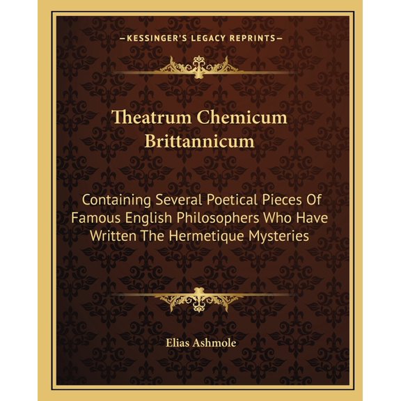 Theatrum Chemicum Brittannicum: Containing Several Poetical Pieces of Famous English Philosophers Who Have Written the Hermetique Mysteries (Paperback)