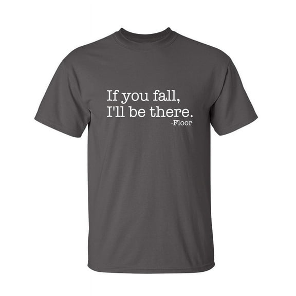 If You Fall I'll Be There Floor Sarcastic Humor Graphic Novelty Funny Tall T Shirt