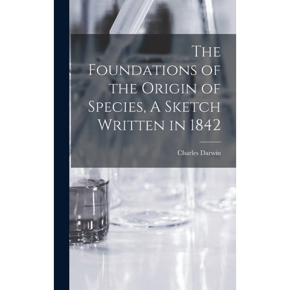 The Foundations of the Origin of Species, A Sketch Written in 1842 (Hardcover)