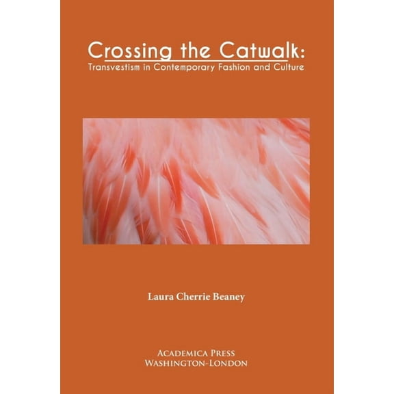 Crossing the Catwalk: Transvestism in Contemporary Fashion and Culture, (Hardcover)