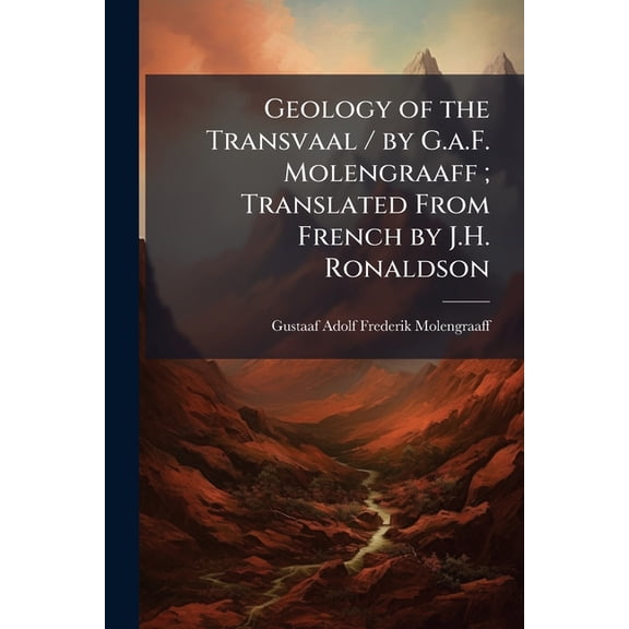Geology of the Transvaal / by G.a.F. Molengraaff; Translated From French by J.H. Ronaldson, (Paperback)
