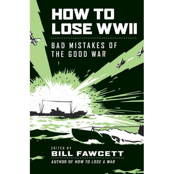 How to Lose How to Lose WWII: Bad Mistakes of the Good War, (Paperback)