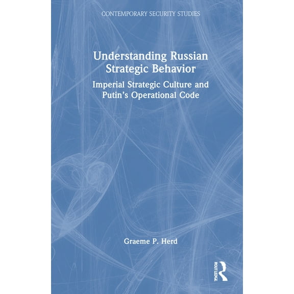 Contemporary Security Studies Understanding Russian Strategic Behavior: Imperial Strategic Culture and Putin's Operational Code, (Hardcover)