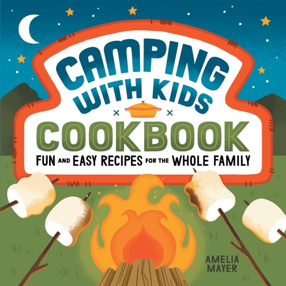 Camping with Kids Cookbook: Fun and Easy Recipes for the Whole Family, (Paperback)