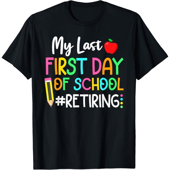 Funny Teacher's Retirement My Last First Day of School Adult T-shirt
