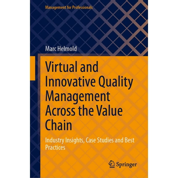 Management for Professionals Virtual and Innovative Quality Management Across the Value Chain: Industry Insights, Case Studies and Best Practices, (Hardcover)