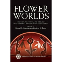 Amerind Studies in Archaeology: Flower Worlds : Religion, Aesthetics, and Ideology in Mesoamerica and the American Southwest (Hardcover)