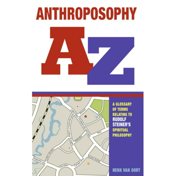 Anthroposophy A-Z: A Glossary of Terms Relating to Rudolf Steiner's Spiritual Philosophy, (Paperback)