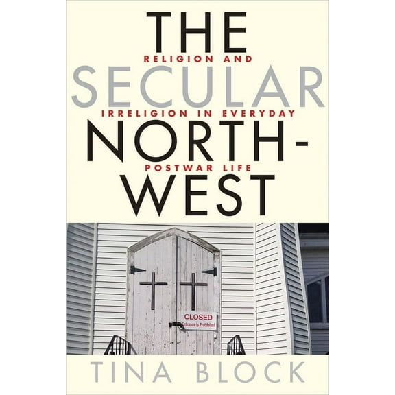 The Secular Northwest : Religion and Irreligion in Everyday Postwar Life (Paperback)