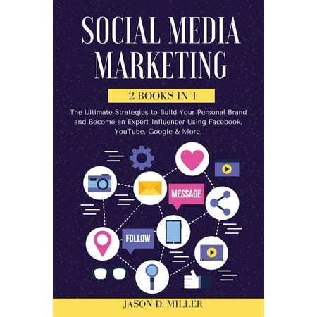 Social Media Marketing 2021 : 2 BOOKS IN 1: The Ultimate Strategies to Build Your Personal Brand and Become an Expert Influencer Using Facebook, YouTube, Google & More. (Paperback)