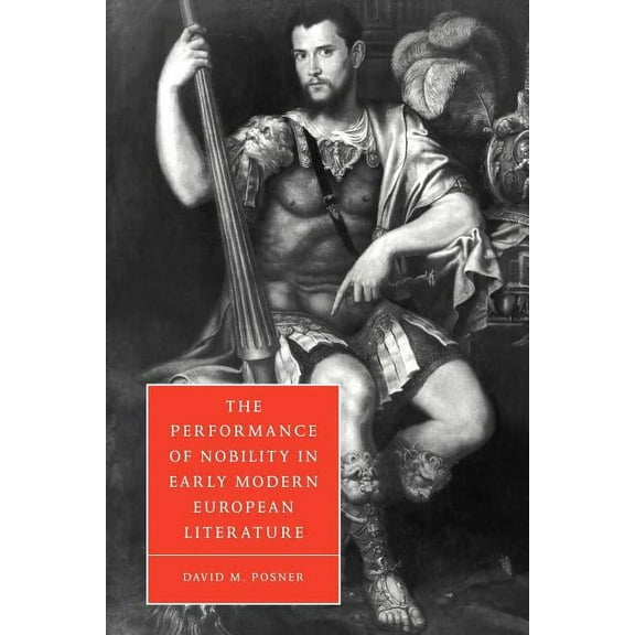 Cambridge Studies in Renaissance Literat The Performance of Nobility in Early Modern European Literature, Book 33, (Paperback)