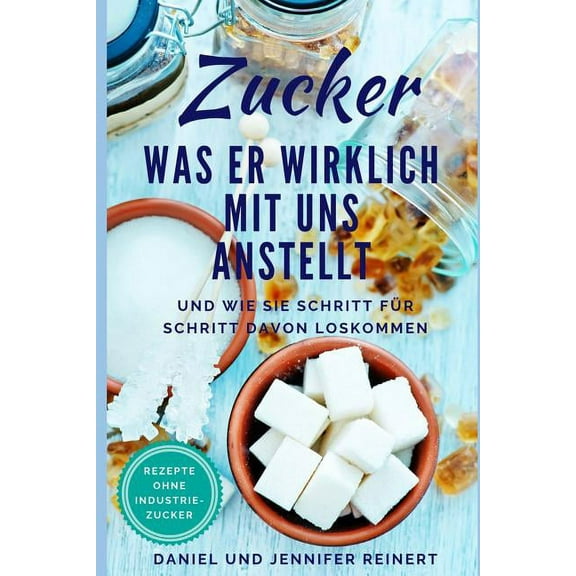 Zucker : Was Er Wirklich Mit Uns Anstellt Und Wie Sie Schritt Für Schritt Davon Loskommen (Paperback)