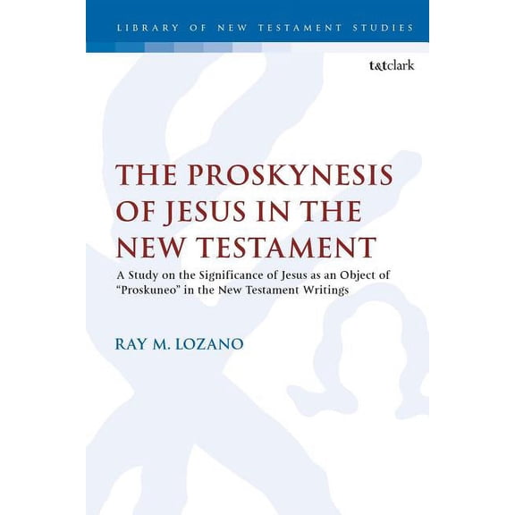 Library of New Testament Studies The Proskynesis of Jesus in the New Testament: A Study on the Significance of Jesus as an Object of Proskuneo in the New, Book 609, (Hardcover)