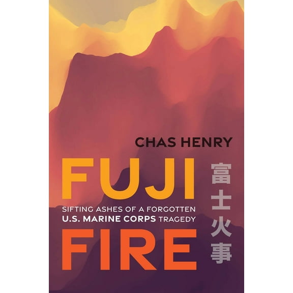 Fuji Fire: Sifting Ashes of a Forgotten U.S. Marine Corps Tragedy, (Hardcover)