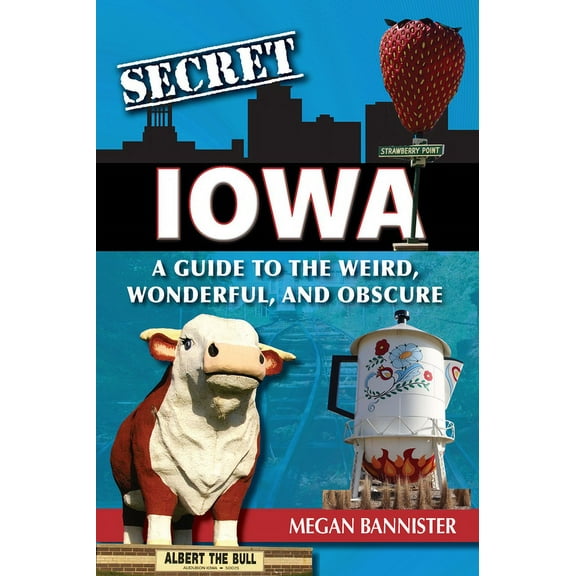 Secret Secret Iowa: A Guide to the Weird, Wonderful, and Obscure, (Paperback)