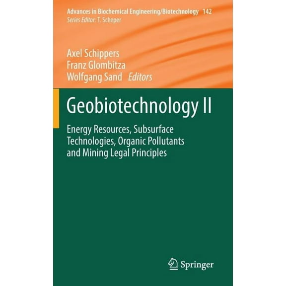Advances in Biochemical Engineering & Bi Geobiotechnology II: Energy Resources, Subsurface Technologies, Organic Pollutants and Mining Legal Principles, Book 142, (Hardcover)