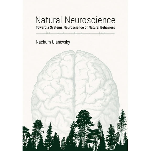 Natural Neuroscience: Toward a Systems Neuroscience of Natural Behaviors, (Paperback)
