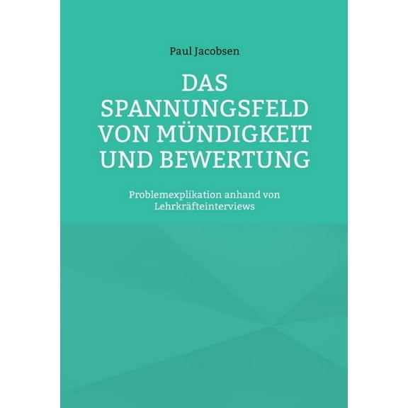 Das Spannungsfeld von Mündigkeit und Bewertung: Problemexplikation anhand von Lehrkräfteinterviews, (Paperback)