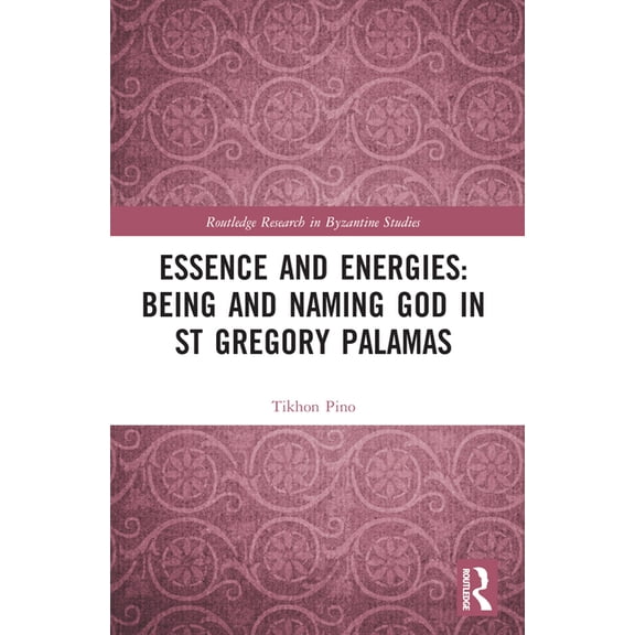 Routledge Research in Byzantine Studies Essence and Energies: Being and Naming God in St Gregory Palamas, (Paperback)