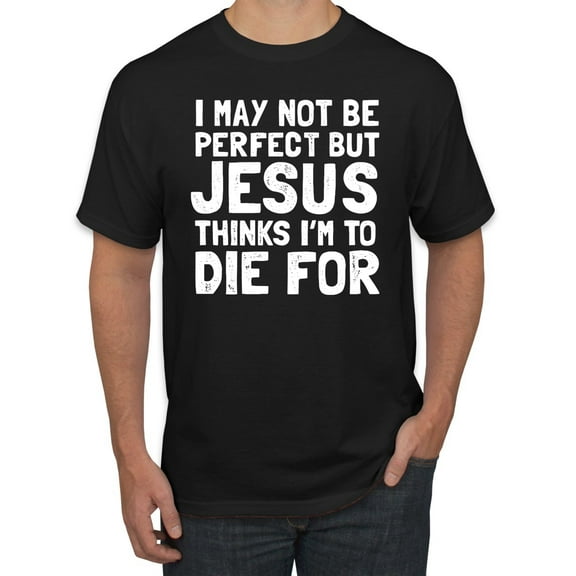 I May Not Be Perfect But Jesus Thinks I'm To Die For | Mens Inspirational/Christian Graphic T-Shirt, Black, Small
