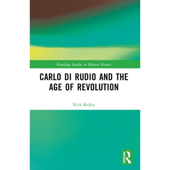 Routledge Studies in Modern History Carlo di Rudio and the Age of Revolution, (Paperback)