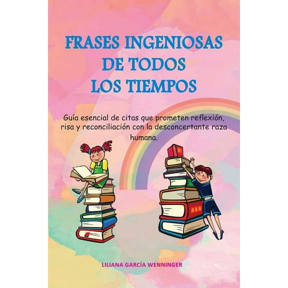 Frases Ingeniosas de Todos Los Tiempos: Guía esencial de citas que prometen reflexión, risa y reconciliación con la desconcertante raza humana. (Paperback)