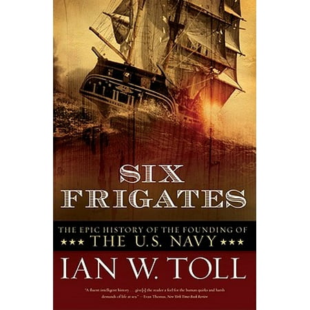 Six Frigates : The Epic History of the Founding of the U.S. (Best Navy In History)