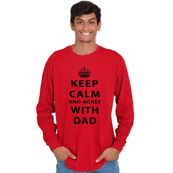 Keep Calm And Agree With Dad Crown Men's Big & Tall Long Sleeve Graphic Tee Brisco Brands 2X