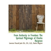 From Authority to Freedom : The Spiritual Pilgrimage of Charles Hargrove