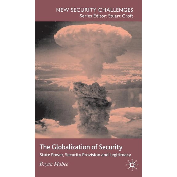 New Security Challenges The Globalization of Security: State Power, Security Provision and Legitimacy, (Hardcover)