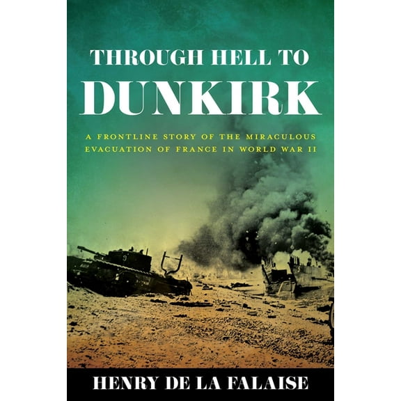 Through Hell to Dunkirk: A Frontline Story of the Miraculous Evacuation of France in World War II, (Paperback)