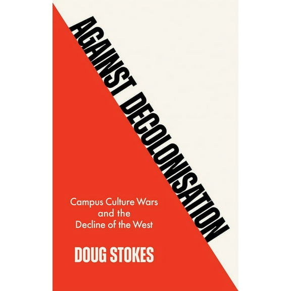 Against Decolonisation: Campus Culture Wars and the Decline of the West, (Hardcover)