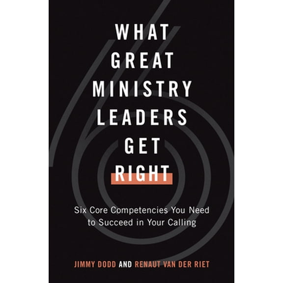 Pre-Owned What Great Ministry Leaders Get Right: Six Core Competencies You Need to Succeed in Your Calling (Paperback) 0802423132 9780802423139