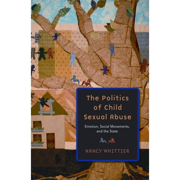 The Politics of Child Sexual Abuse: Emotion, Social Movements, and the State, (Paperback)