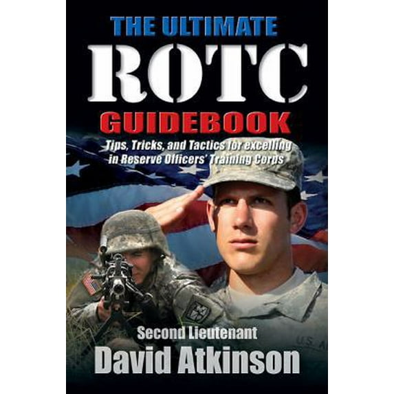 Pre-Owned The Ultimate Rotc Guidebook: Tips, Tricks, and Tactics for Excelling in Reserve Officers' Training Corps (Paperback) 1611210968 9781611210965